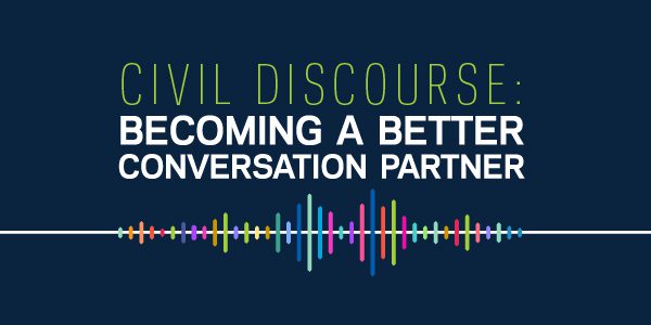 Civil Discourse: Becoming a Better Conversation Partner