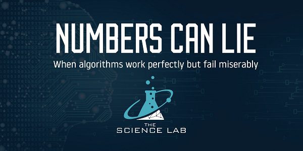 Numbers Can Lie: When algorithms work perfectly but fail miserably – Why aren’t numbers just numbers? How data science and algorithms work in our lives