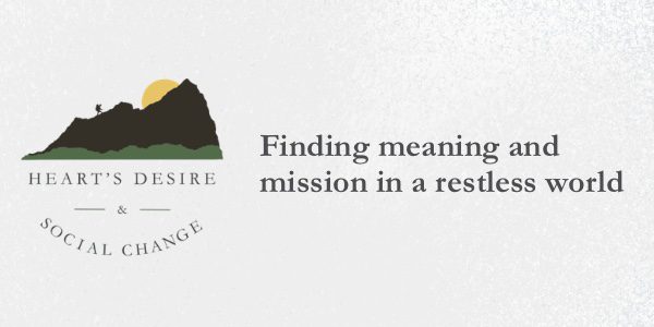 Finding Meaning and Mission in a Restless World – The Heart’s Desire & Listening for Vocation