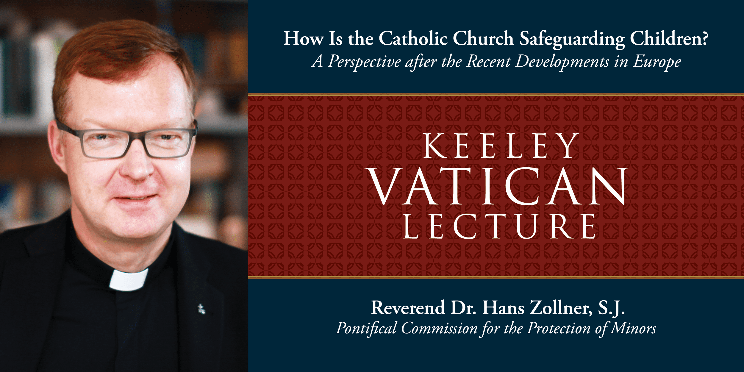 “How Is the Catholic Church Safeguarding Children? A Perspective after the Recent Developments in Europe” — The Keeley Vatican Lecture with Rev. Dr. Hans Zollner, S.J.