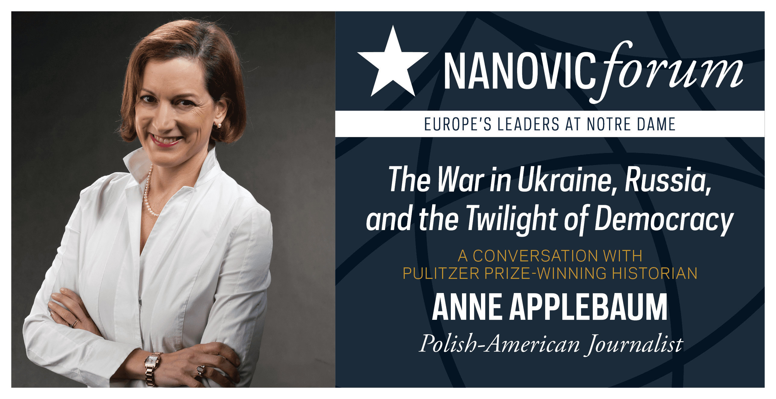 Nanovic Forum: ‟A Conversation with Anne Applebaum: The War in Ukraine, Russia, and the Twilight of Democracy”