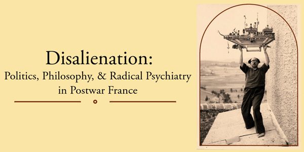 Disalienation: Politics, Philosophy, and Radical Psychiatry in Postwar France