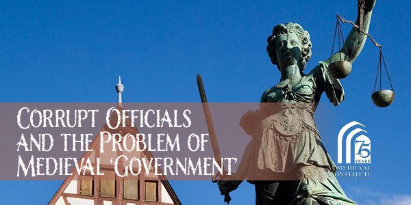 Medieval Institute Alumni Lecture: Corrupt Officials and the Problem of Medieval ‘Government’