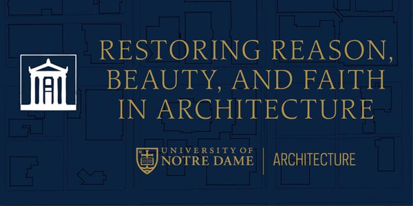 Restoring Reason, Beauty, and Faith in Architecture
